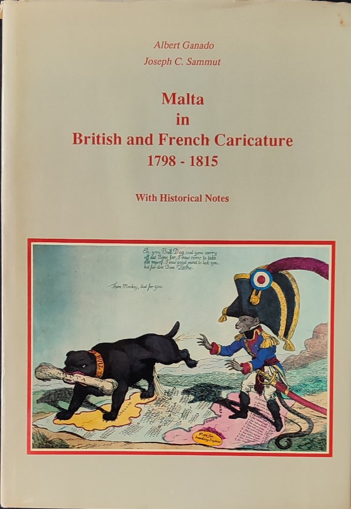 Ganado Albert & Sammut Joseph C., Malta in British and French Caricature 1798-1815, 1989